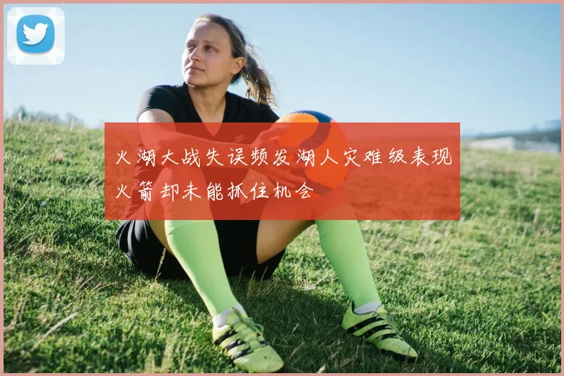 火湖大战失误频发湖人灾难级表现火箭却未能抓住机会