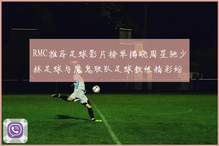 RMC推荐足球影片榜单揭晓周星驰少林足球与魔鬼联队足球教练精彩纷呈