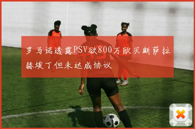 罗马诺透露PSV欲800万欧买断萨拉赫埃丁但未达成协议
