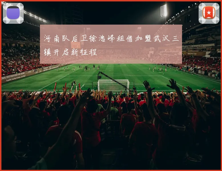 河南队后卫徐浩峰租借加盟武汉三镇开启新征程